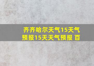 齐齐哈尔天气15天气预报15天天气预报 百